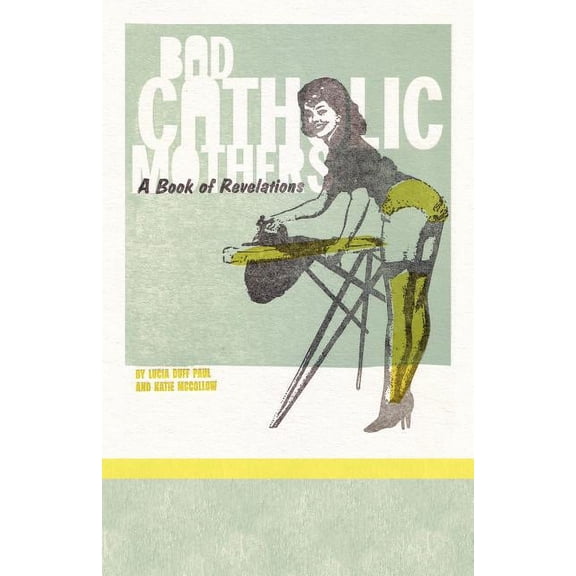 Bad Catholic Mothers: A Book of Revelations, (Paperback)
