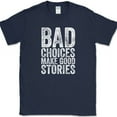 thumbnail image 1 of Bad Choices Make Good Stories T-Shirt Funny Trouble Humor Novelty Tee - Navy, 4XL, 1 of 1