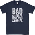 thumbnail image 1 of Bad Choices Make Good Stories T-Shirt Funny Trouble Humor Novelty Tee - Navy, S, 1 of 1