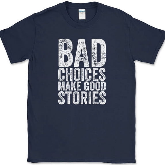 Bad Choices Make Good Stories T-Shirt Funny Trouble Humor Novelty Tee - Navy, S