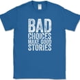 thumbnail image 1 of Bad Choices Make Good Stories T-Shirt Funny Trouble Humor Novelty Tee - Royal Blue, XL, 1 of 1