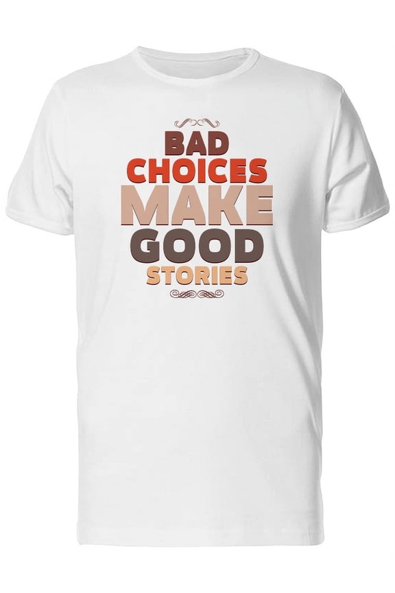 Bad Choices, Make Good Stories T-Shirt Men -Image by Shutterstock, Male x-Large