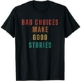 thumbnail image 1 of Bad Choices Make Good Stories Funny Creative Graphic T-Shirt, 1 of 3