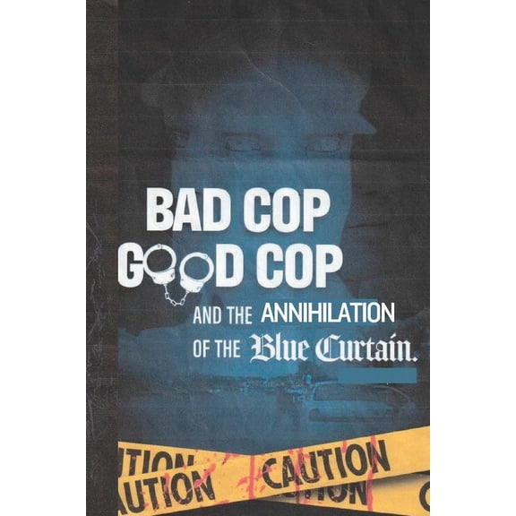 Bad Cop Good Cop Annihilation Of The Blue Curtain: Breaking The Code Of Silence (Paperback)