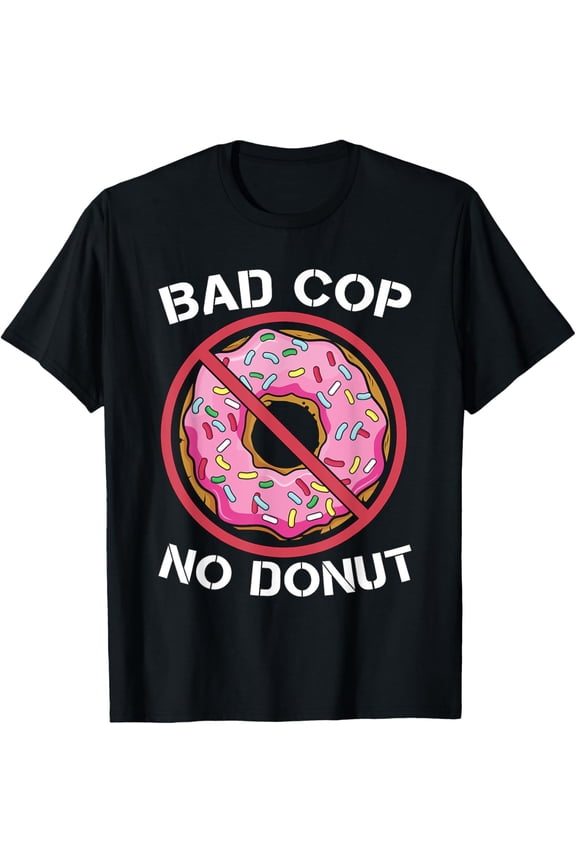 Bad Cop No Donut Law Enforcement Policeman Police Officer T-Shirt