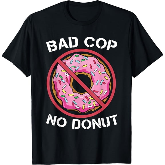 Bad Cop No Donut Law Enforcement Policeman Police Officer T-Shirt