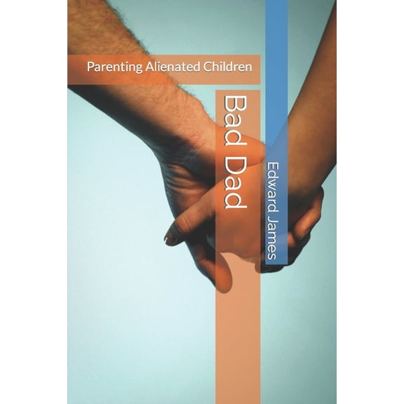 Bad Dad: Bad Dad: Parenting Alienated Children (Paperback)