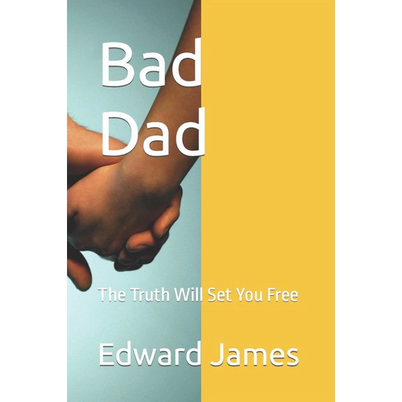 Bad Dad: Bad Dad: The Truth Will Set You Free (Paperback)