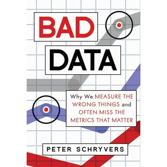 Bad Data: Why We Measure the Wrong Things and Often Miss the Metrics That Matter, (Hardcover)