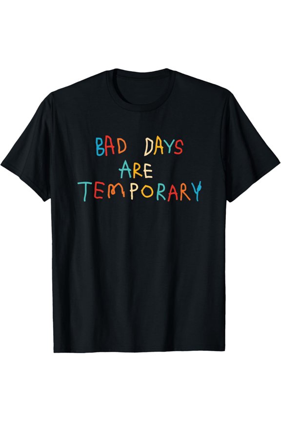 Bad Days Are Temporary Motivational Graphic Tee Retro Inspirational Quote T-Shirt for Men Women Positive Mental Health Awareness Apparel Cute Colorful Hand Lettered Top