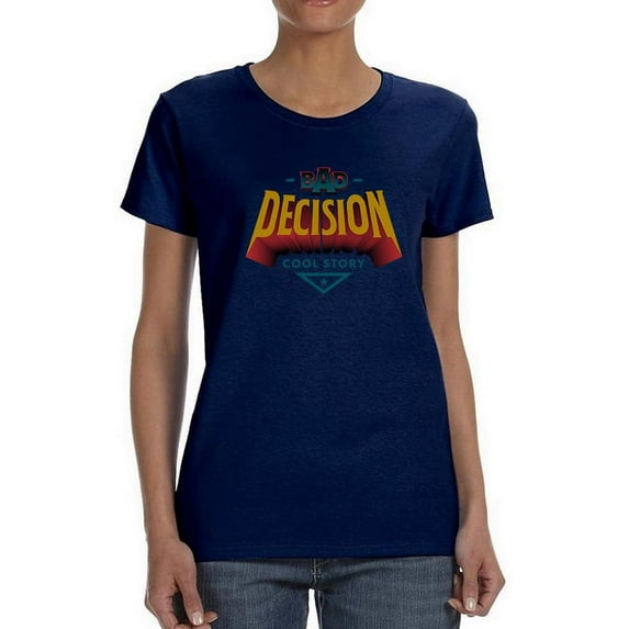 Bad Decision Cool Story Shaped T-Shirt Women -Image by Shutterstock, Female Small