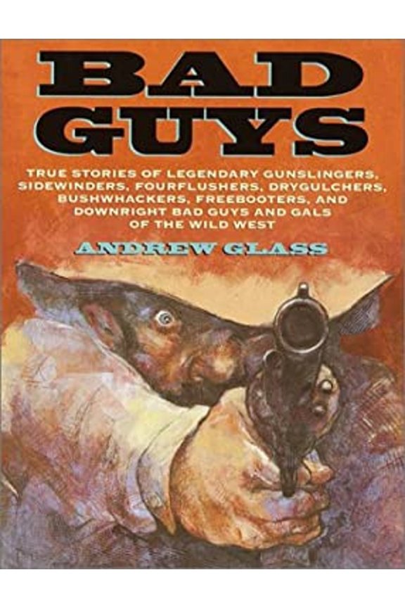 Pre-Owned Bad Guys: True Stories of Legendary Gunslingers, Sidewinders, Fourflushers, Drygulchers, Bushwhackers, Freebooters, and Downright Bad Guys and Gals o... (Hardcover) 0385323107 9780385323109