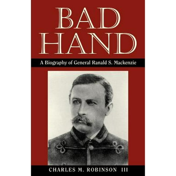 Pre-Owned Bad Hand: A Biography of General Ranald S. MacKenzie (Paperback) 1880510022 9781880510025