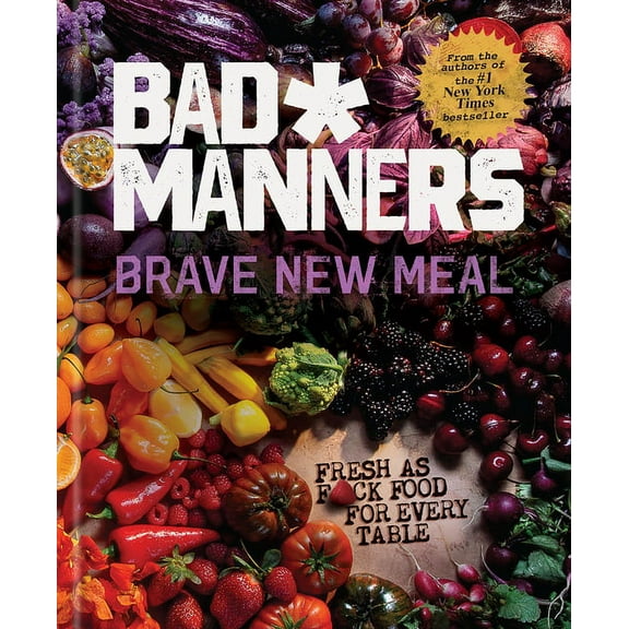 Bad Manners Brave New Meal: Fresh as F*ck Food for Every Table: A Vegan Cookbook, (Hardcover)