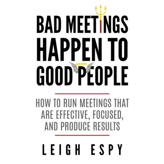 Pre-Owned Bad Meetings Happen to Good People : How to Run Meetings That Are Effective, Focused, and Produce Results (Paperback) 9780999326206