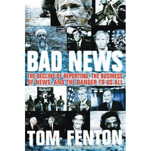 Bad News: The Decline of Reporting, the Business of News, and the Danger to Us All, (Paperback)