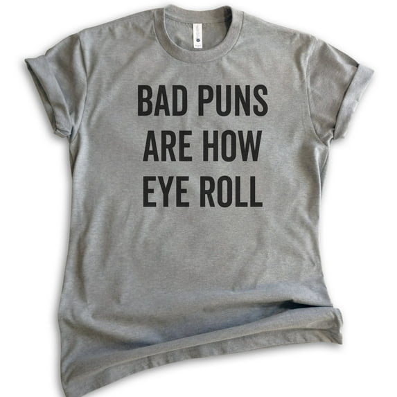 Bad Puns Are How Eye Roll Shirt, Unisex Women's Men's Shirt, Clever Pun Shirt, Hilarious Wordplay Tee, Dark Heather Gray, X-Small