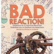 Bad Reaction! Evidence of a Chemical Reaction Endothermic vs Exothermic Reactions Grade 6-8 Physical Science, Hardcover