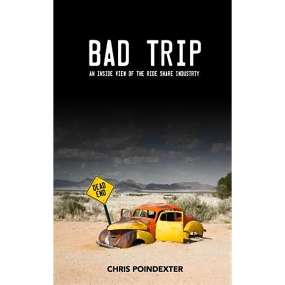 Pre-Owned Bad Trip : An Inside View of the Ride Share Inudstry