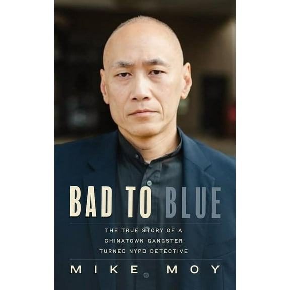 Bad to Blue: The True Story of a Chinatown Gangster Turned NYPD Detective, (Hardcover)