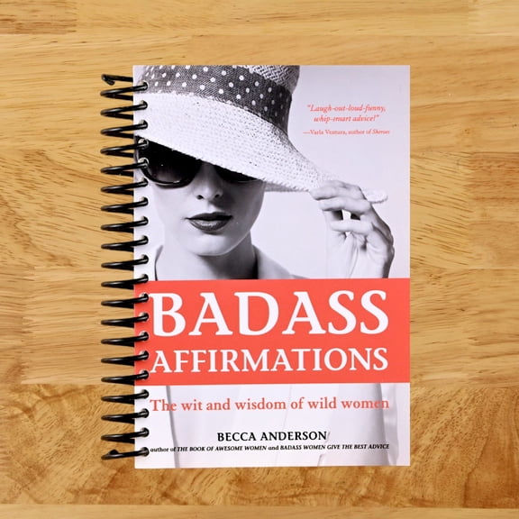 Badass Affirmations Badass Affirmations: The Wit and Wisdom of Wild Women (Inspirational Quotes for Women, Book Gift for Women, Powerful Aff, (Spiral Bound)
