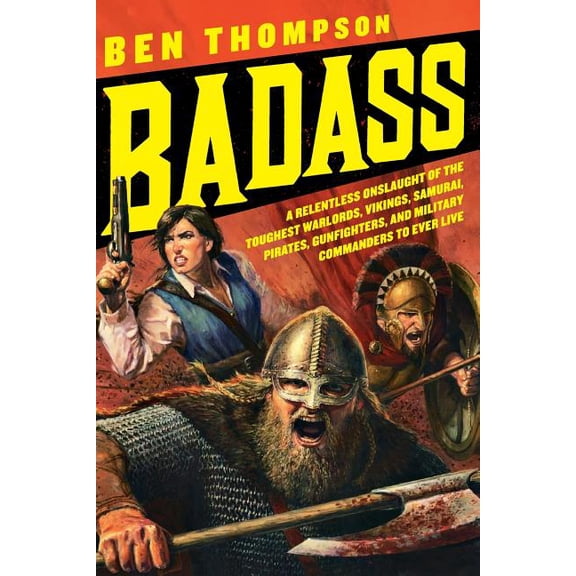Badass Badass: A Relentless Onslaught of the Toughest Warlords, Vikings, Samurai, Pirates, Gunfighters, and Military Commanders, (Paperback)
