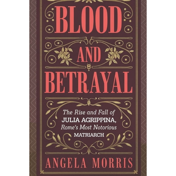 Badass Queens in History Blood and Betrayal: The Rise And Fall Of Julia Agrippina, Rome's Most Notorious Matriarch, (Paperback)