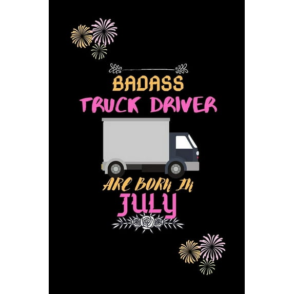 Badass Truck Driver are born in July.: Gift for truck driver birthday or friends close one. (Paperback)