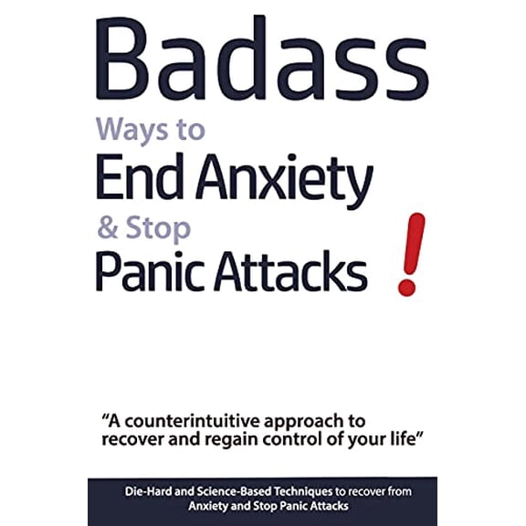Pre-Owned Badass Ways to End Anxiety & Stop Panic Attacks! - A counterintuitive approach to recover and regain control of your life.: Die-Hard and Science-Based ... Paperback