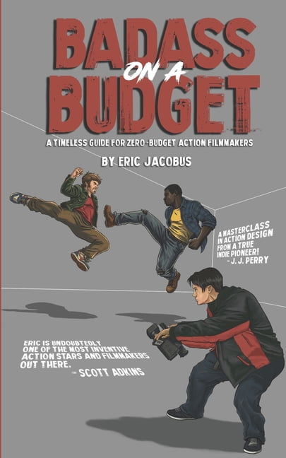 Badass on a Budget: A Timeless Guide for Zero-Budget Action Filmmakers, (Paperback)