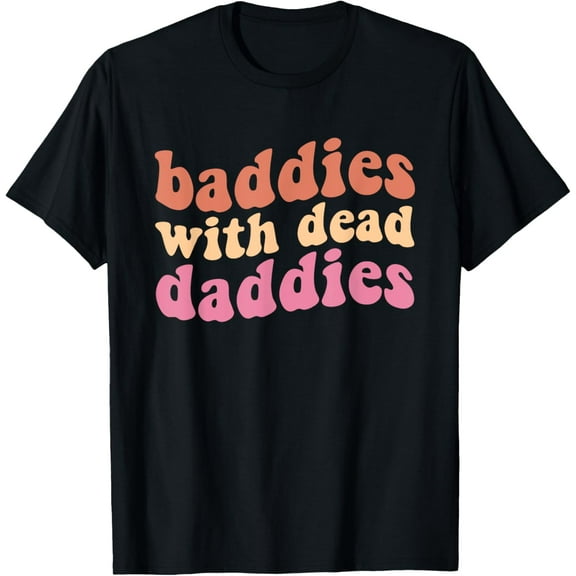 Baddies With Dead Daddies Groovy Quote T-Shirt