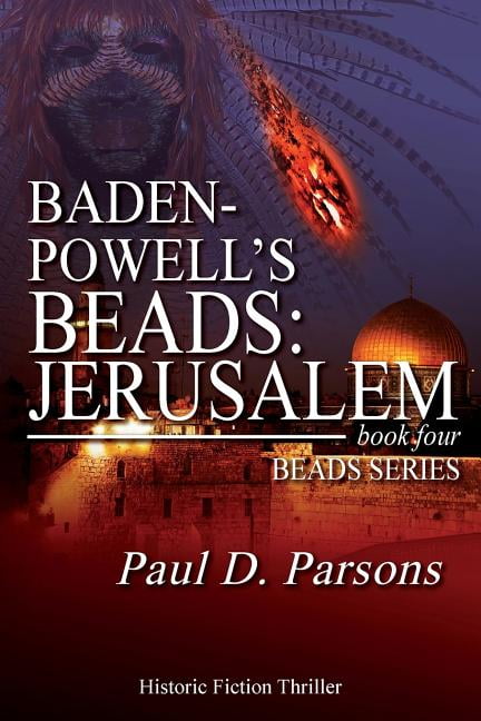 Baden-Powell's Beads: Jerusalem: Book Four; Beads Series (Paperback) by Paul D Parsons