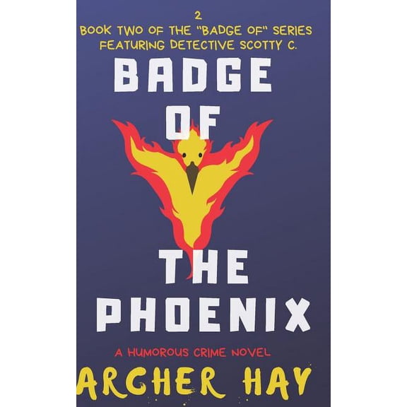 Badge of the Phoenix: A Humorous Occult Crime Novel featuring Detective Scotty C., Book 2 'Badge Of' Humorous Crime Series Paperback 1793008736 9781793008732 Archer Hay