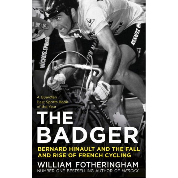 Badger : Bernard Hinault and the Fall and Rise of French Cycling