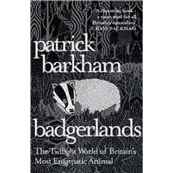 Badgerlands : The Twilight World of Britain's Most Enigmatic Animal