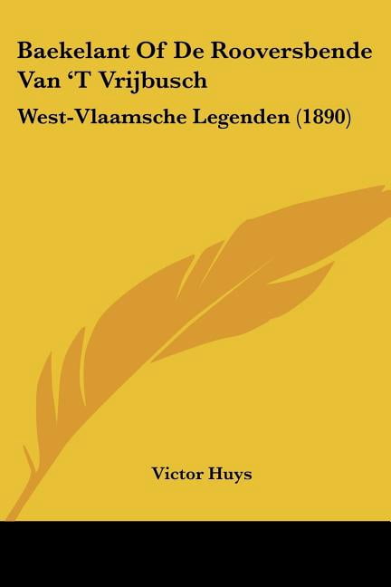 Baekelant Of De Rooversbende Van 'T Vrijbusch : West-Vlaamsche Legenden (1890) (Paperback)