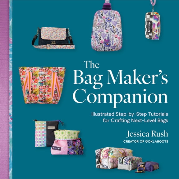 The Bag Maker's Companion: Illustrated, Step-By-Step Tutorials for Crafting Next-Level Bags, (Paperback)