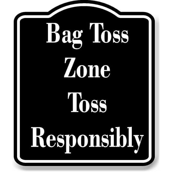 Bag Toss Zone - Toss Responsibly BLACK Aluminum Composite Sign 15''x18''