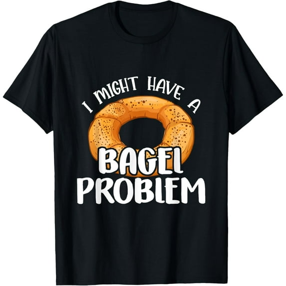 Bagels Lover Gift - I Might Have a Bagel Problem - Bagel Day T-Shirt
