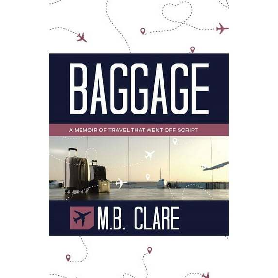 Baggage: A Memoir of Travel That Went off Script, (Paperback)