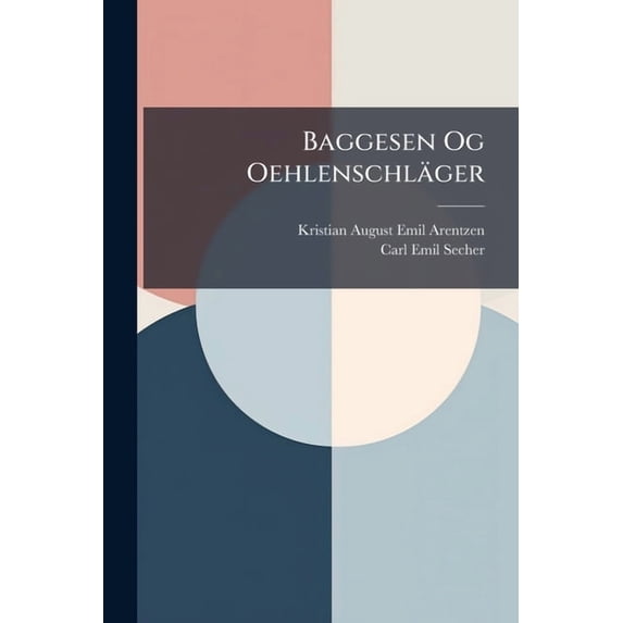 Baggesen Og Oehlenschläger : Literaturhistorisk Studie Af Kr. Arentzen, Volumes 3-4 (Paperback)