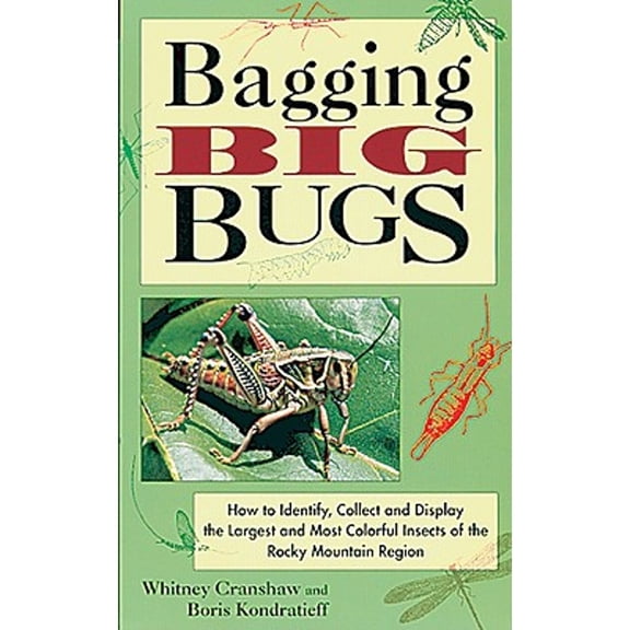 Pre-Owned Bagging Big Bugs: How to Identify, Collect, and Display the Largest and Most Colorful Insects of the Rocky Mountain Region (Paperback) 1555911781 9781555911782