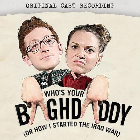 Who's Your Baghdaddy or How I Started the Iraq War - Who's Your Baghdaddy, or How I Started the Iraq War (Original Cast Recording) - Music & Performance - CD