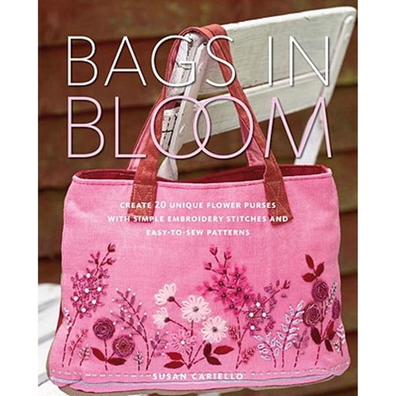 Pre-Owned Bags in Bloom: Create 20 Unique Flower Purses with Simple Embroidery Stitches and Easy-to-Sew Patterns (Paperback) 0823000796 9780823000791