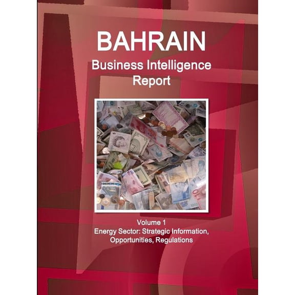 Bahrain Business Intelligence Report Volume 1 Energy Sector: Strategic Information, Opportunities, Regulations (Paperback)