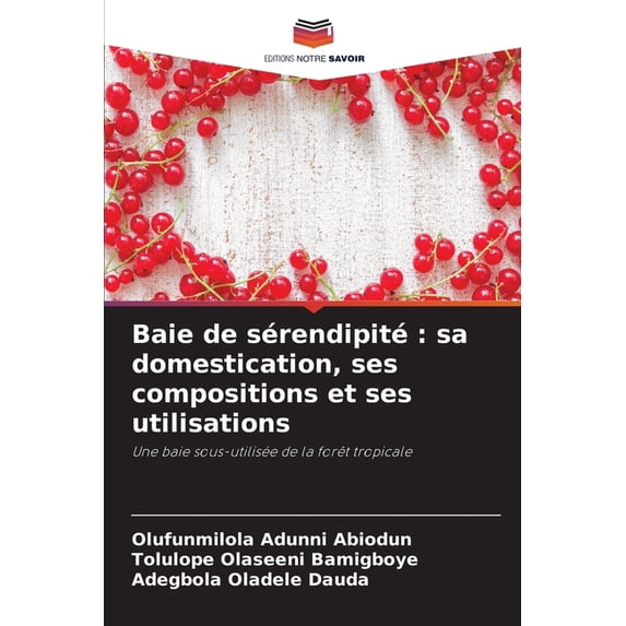 Baie de sérendipité: sa domestication, ses compositions et ses utilisations, (Paperback)