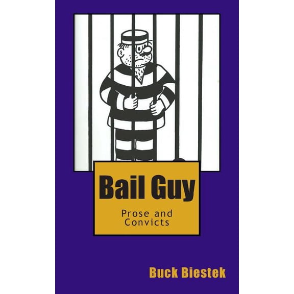 Bail Guy: Prose and Convicts (Paperback) by Buck Biestek