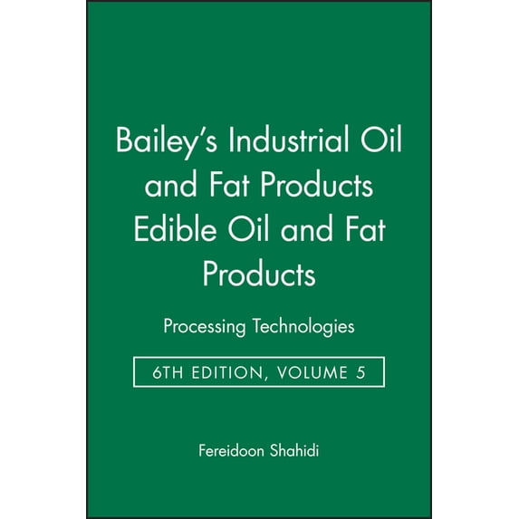 Bailey's Industrial Oil and Fat Products, Edible Oil and Fat Products: Processing Technologies, (Hardcover)