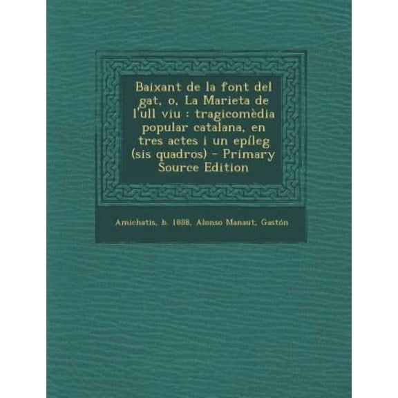 Baixant de La Font del Gat, O, La Marieta de L'Ull Viu: Tragicomedia Popular Catalana, En Tres Actes I Un Epileg (Sis Quadros) - Primary Source Editio Paperback