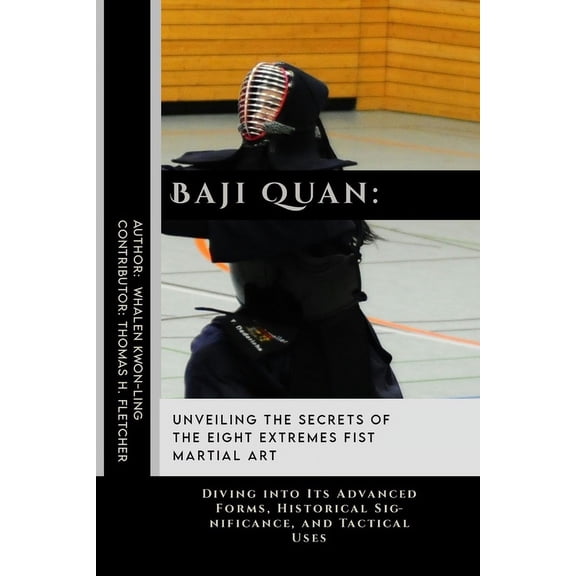 Practical Self-Protection: Martial Arts  Baji Quan: Unveiling the Secrets of The Eight Extremes Fist Martial Art: Diving into Its Advanced Forms, Historical Sign, Book 20, (Paperback)